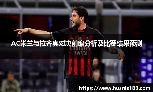 AC米兰与拉齐奥对决前瞻分析及比赛结果预测